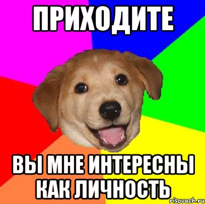 приходите вы мне интересны как личность, Мем Advice Dog