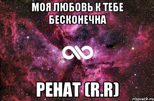 моя любовь к тебе бесконечна ренат (r.r)