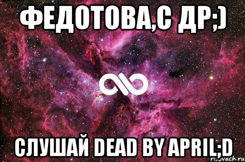 федотова,с др;) слушай dead by april;d, Мем офигенно