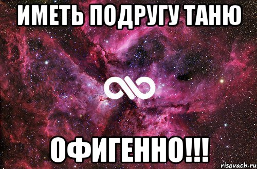 иметь подругу таню офигенно!!!, Мем офигенно