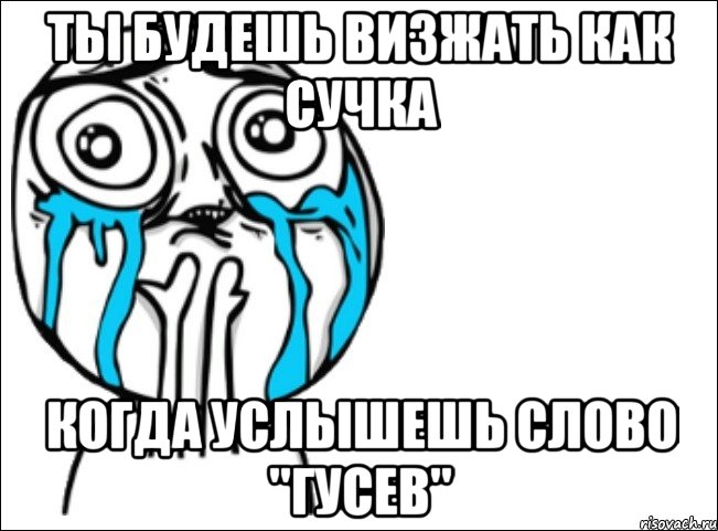 ты будешь визжать как сучка когда услышешь слово "гусев", Мем Это самый