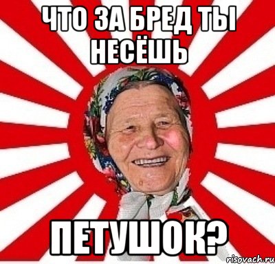 что за бред ты несёшь петушок?