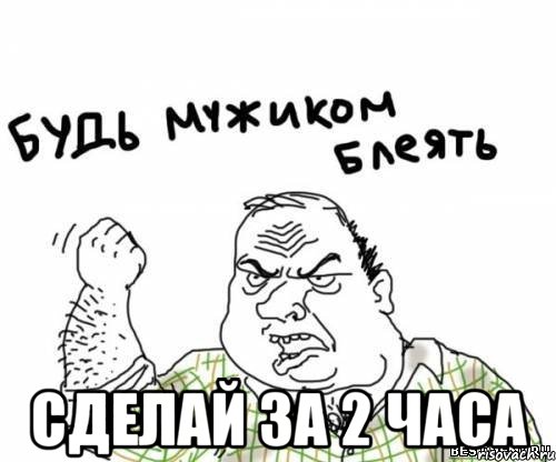  сделай за 2 часа, Мем блять