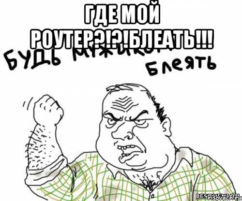 где мой роутер?!?!блеать!!! , Мем блять