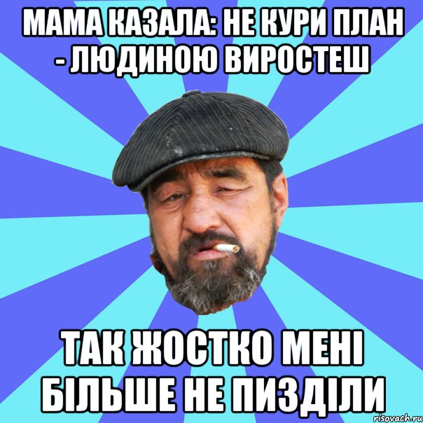 мама казала: не кури план - людиною виростеш так жостко мені більше не пизділи, Мем Бомж флософ