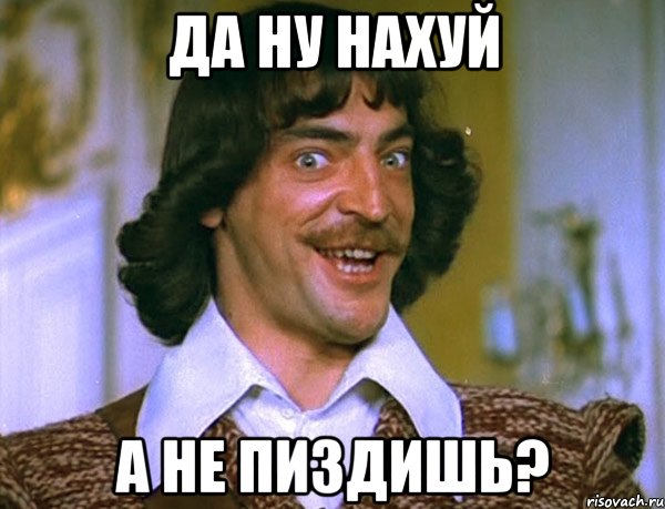 да ну нахуй а не пиздишь?, Мем Боярский (ДАртаньян)