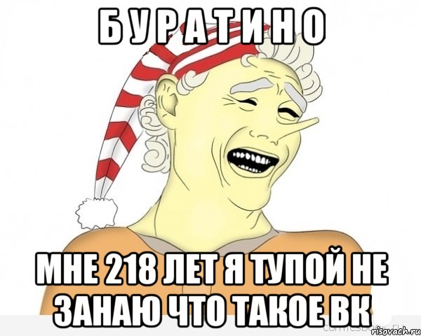 б у р а т и н о мне 218 лет я тупой не занаю что такое вк, Мем буратино