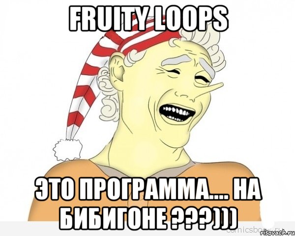 fruity loops это программа.... на бибигоне ???))), Мем буратино