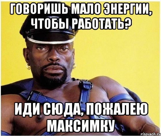 говоришь мало энергии, чтобы работать? иди сюда, пожалею максимку, Мем Черный властелин