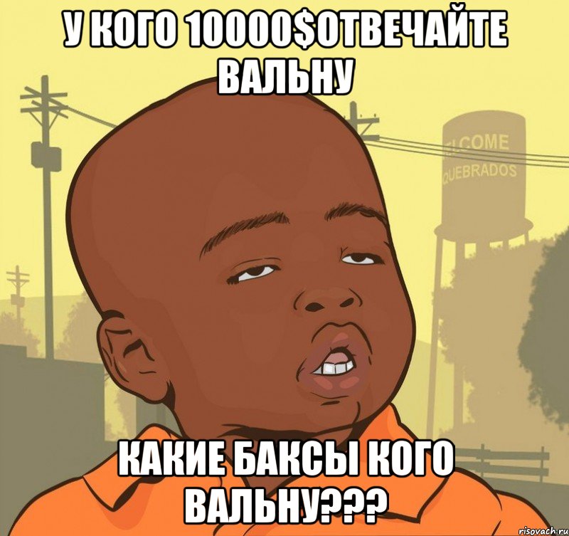 у кого 10000$отвечайте вальну какие баксы кого вальну???, Мем Пацан наркоман