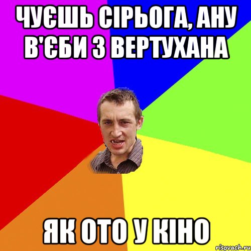 чуєшь сірьога, ану в'єби з вертухана як ото у кіно, Мем Чоткий паца