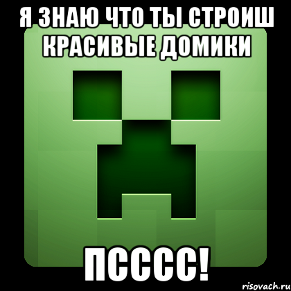 я знаю что ты строиш красивые домики псссс!, Мем Creeper