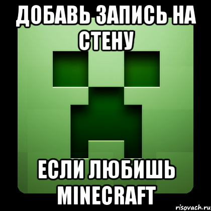 добавь запись на стену если любишь minecraft, Мем Creeper