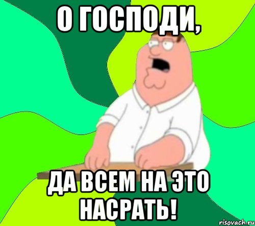 о господи, да всем на это насрать!