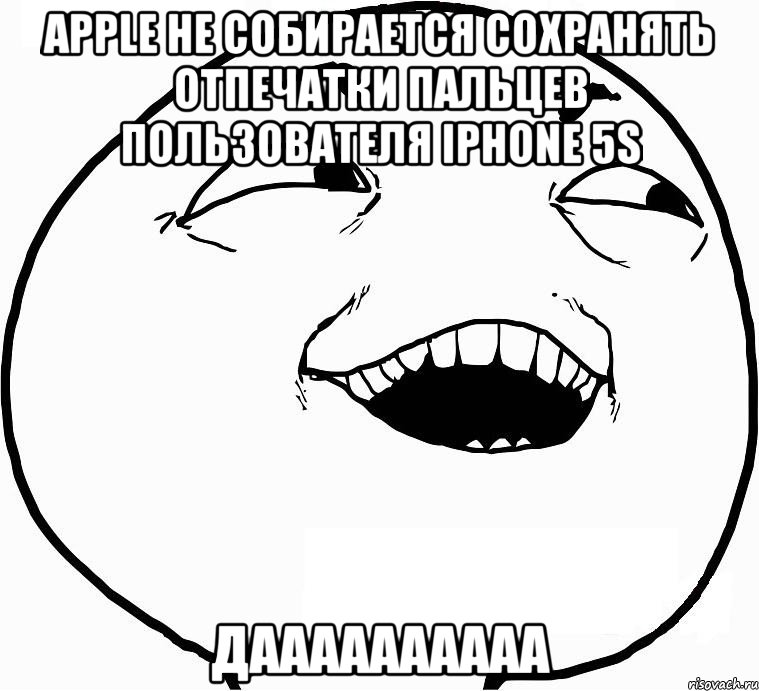 apple не собирается сохранять отпечатки пальцев пользователя iphone 5s даааааааааа, Мем Дааа