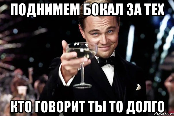 поднимем бокал за тех кто говорит ты то долго, Мем Великий Гэтсби (бокал за тех)