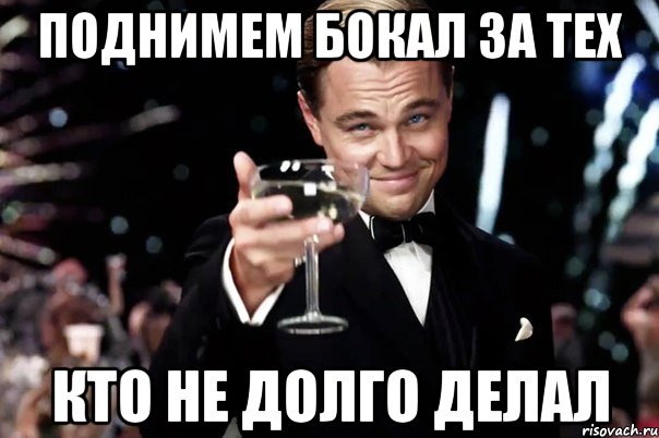 поднимем бокал за тех кто не долго делал, Мем Великий Гэтсби (бокал за тех)