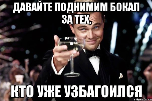 давайте поднимим бокал за тех, кто уже узбагоился, Мем Великий Гэтсби (бокал за тех)