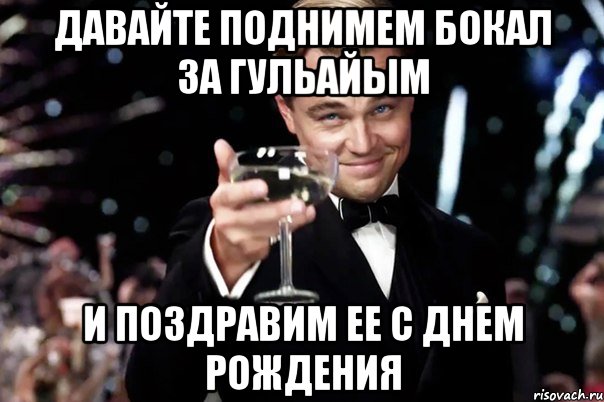 давайте поднимем бокал за гульайым и поздравим ее с днем рождения, Мем Великий Гэтсби (бокал за тех)