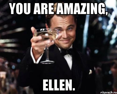 you are amazing, ellen., Мем Великий Гэтсби (бокал за тех)