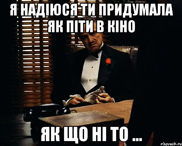 я надіюся ти придумала як піти в кіно як що ні то ..., Мем Дон Вито Корлеоне