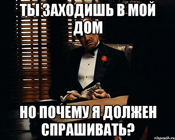 ты заходишь в мой дом но почему я должен спрашивать?, Мем Дон Вито Корлеоне