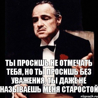 Ты просишь не отмечать тебя, но ты просишь без уважения, ты даже не называешь меня старостой, Комикс Дон Вито Корлеоне 1