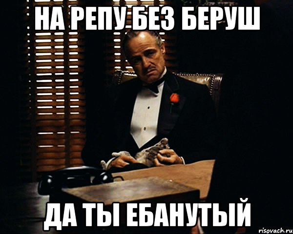 на репу без беруш да ты ебанутый