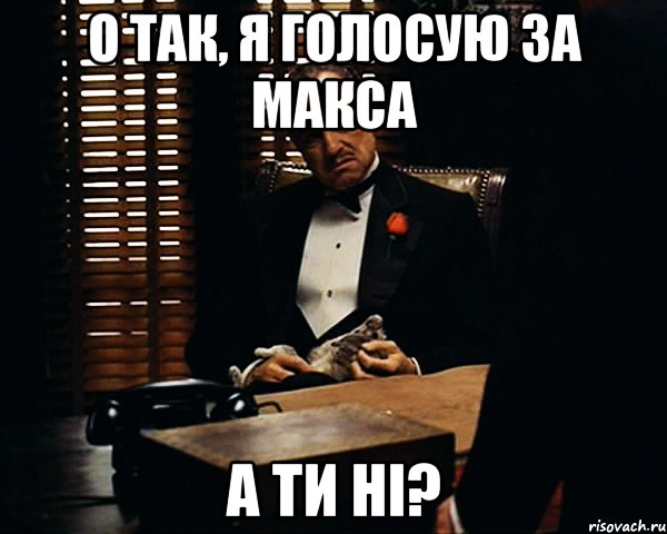 о так, я голосую за макса а ти ні?