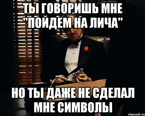 ты говоришь мне "пойдем на лича" но ты даже не сделал мне символы, Мем Дон Вито Корлеоне