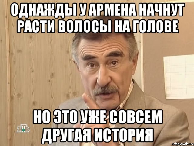 однажды у армена начнут расти волосы на голове но это уже совсем другая история, Мем Каневский (Но это уже совсем другая история)