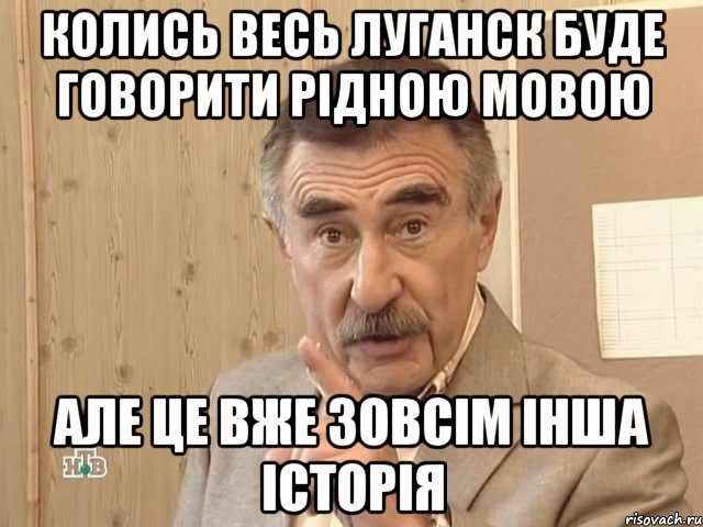 колись весь луганск буде говорити рідною мовою але це вже зовсім інша історія, Мем Каневский (Но это уже совсем другая история)