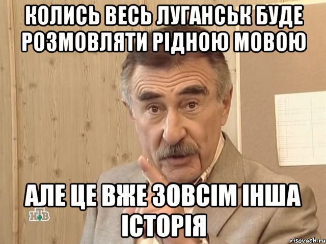 колись весь луганськ буде розмовляти рідною мовою але це вже зовсім інша історія, Мем Каневский (Но это уже совсем другая история)