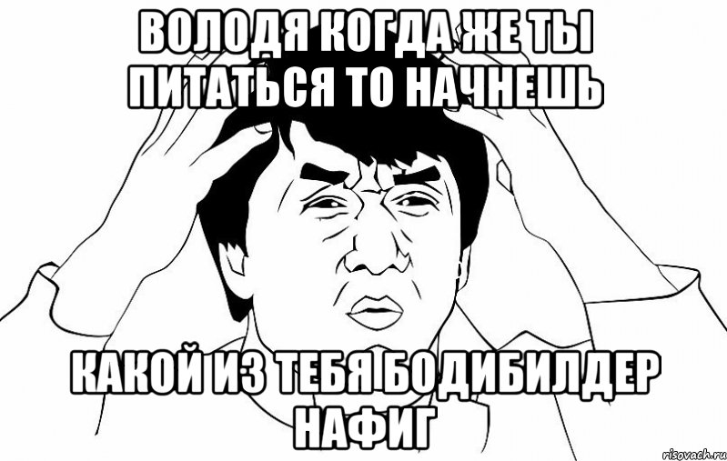 володя когда же ты питаться то начнешь какой из тебя бодибилдер нафиг, Мем ДЖЕКИ ЧАН