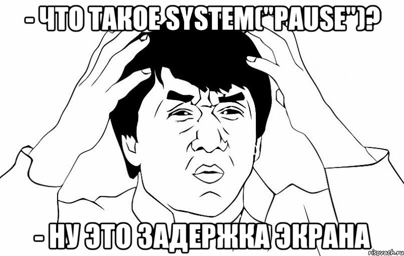 - что такое system("pause")? - ну это задержка экрана, Мем ДЖЕКИ ЧАН