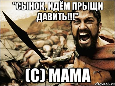 "сынок, идём прыщи давить!!!" (с) мама, Мем Это Спарта