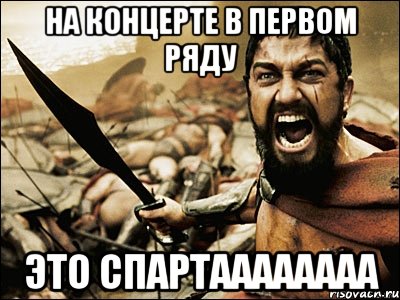 на концерте в первом ряду это спартаааааааа, Мем Это Спарта