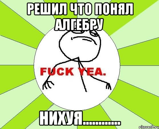 решил что понял алгебру нихуя.........…, Мем фак е