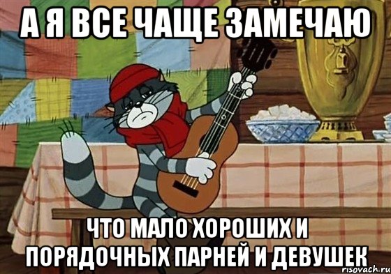 а я все чаще замечаю что мало хороших и порядочных парней и девушек