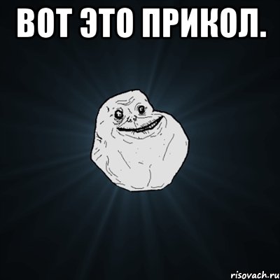 вот это прикол. , Мем Forever Alone