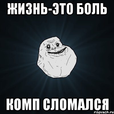 жизнь-это боль комп сломался, Мем Forever Alone