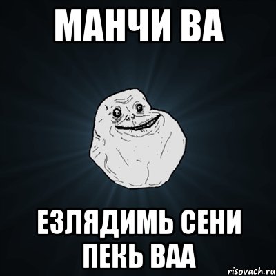 манчи ва езлядимь сени пекь ваа, Мем Forever Alone