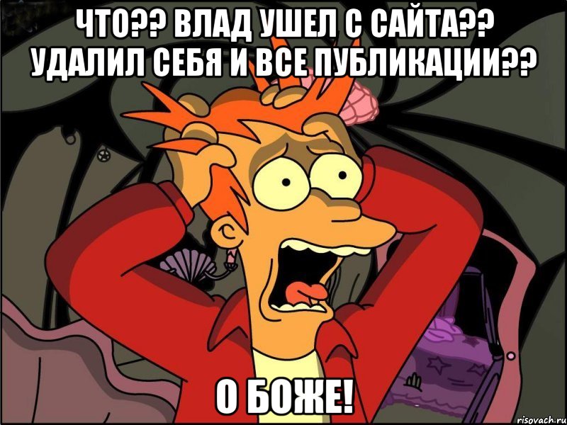 что?? влад ушел с сайта?? удалил себя и все публикации?? о боже!, Мем Фрай в панике