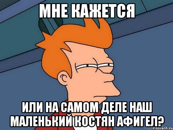 мне кажется или на самом деле наш маленький костян афигел?, Мем  Фрай (мне кажется или)