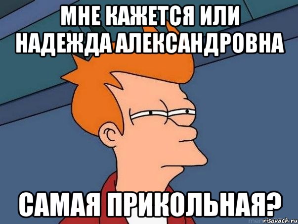 мне кажется или надежда александровна самая прикольная?, Мем  Фрай (мне кажется или)