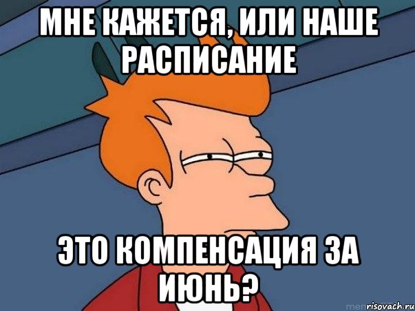 мне кажется, или наше расписание это компенсация за июнь?, Мем  Фрай (мне кажется или)