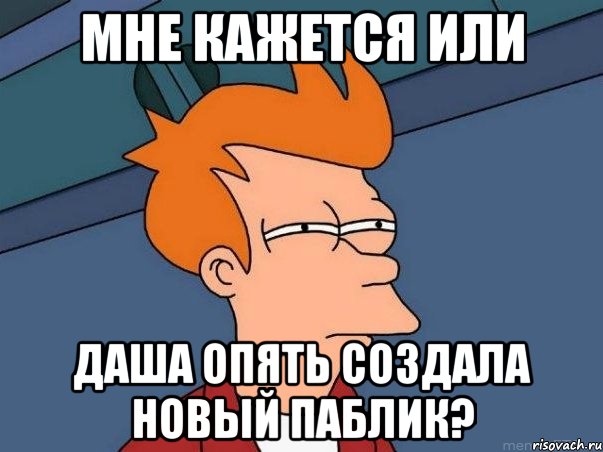 мне кажется или даша опять создала новый паблик?, Мем  Фрай (мне кажется или)