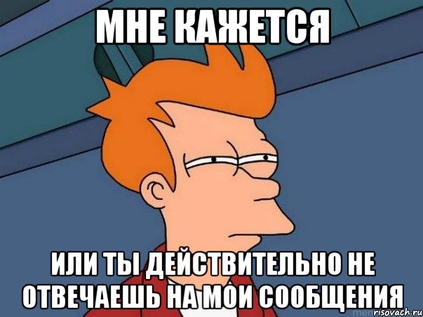 мне кажется или ты действительно не отвечаешь на мои сообщения, Мем  Фрай (мне кажется или)