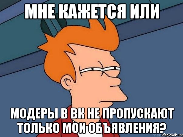 мне кажется или модеры в вк не пропускают только мои объявления?, Мем  Фрай (мне кажется или)