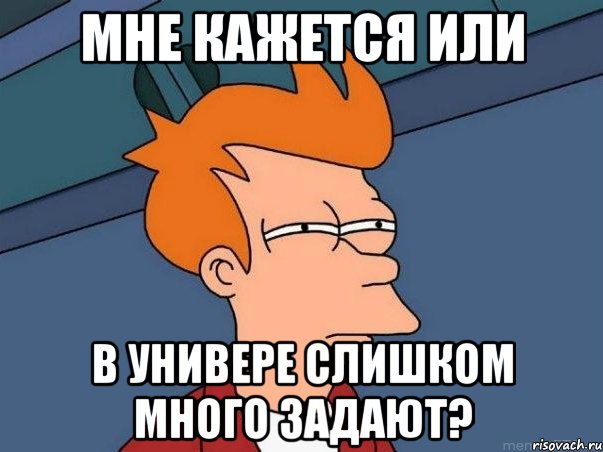 мне кажется или в универе слишком много задают?, Мем  Фрай (мне кажется или)